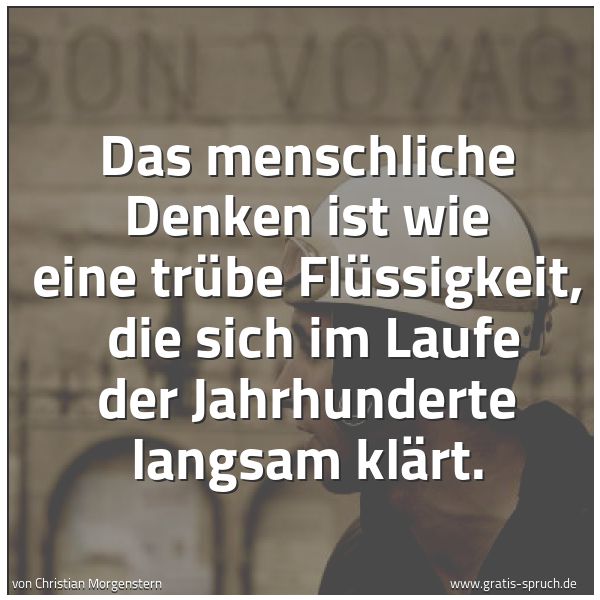 Quadratisches Spruchbild: Das menschliche Denken ist wie eine trübe Flüssigkeit,  die sich im Laufe der Jahrhunderte …
