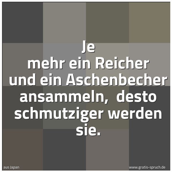 Quadratisches Spruchbild: Je mehr ein Reicher und ein Aschenbecher ansammeln, desto schmutziger werden sie.