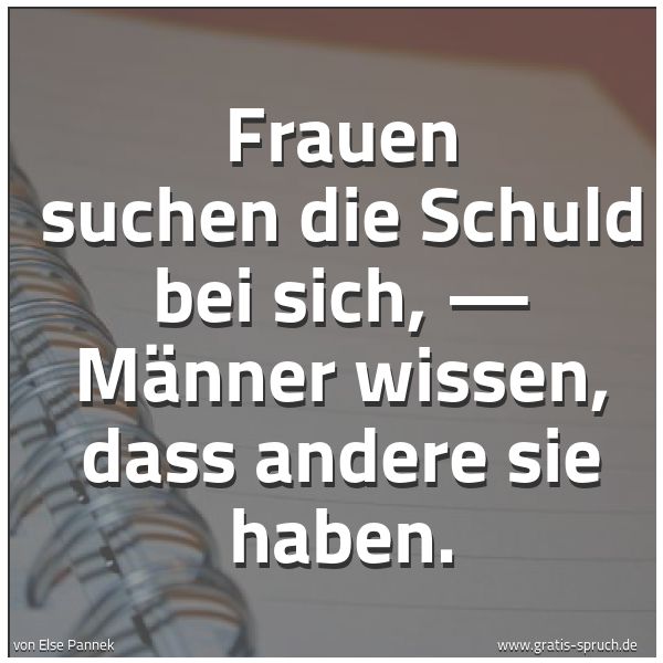 Quadratisches Spruchbild: Frauen suchen die Schuld bei sich, — Männer wissen, dass andere sie haben.