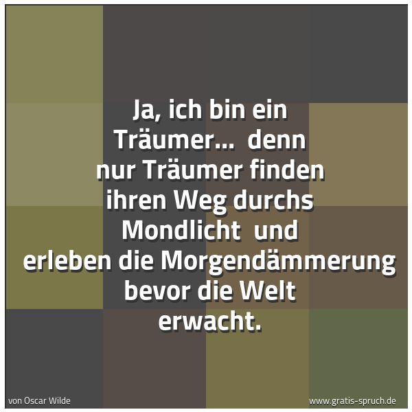 Quadratisches Spruchbild: Ja, ich bin ein Träumer...  denn nur Träumer finden ihren Weg durchs Mondlicht  und erlebe …