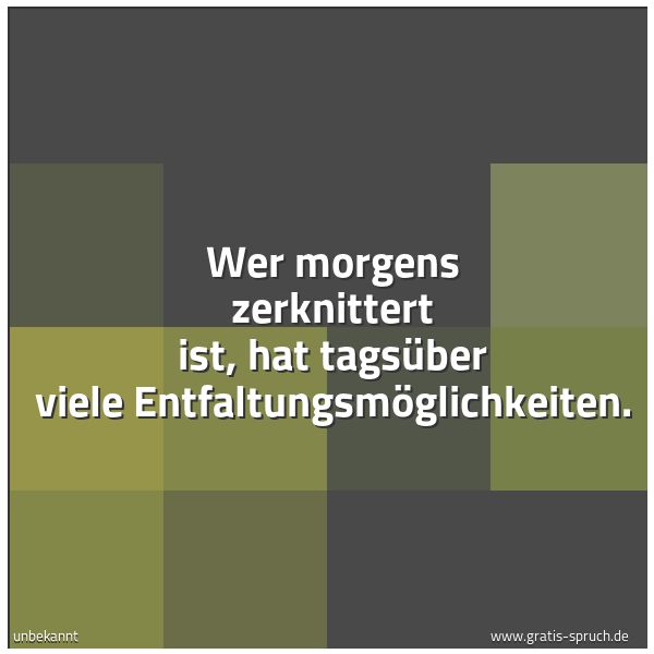 Quadratisches Spruchbild: Wer morgens zerknittert ist, hat tagsüber viele Entfaltungsmöglichkeiten.