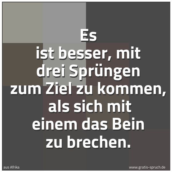 Quadratisches Spruchbild: Es ist besser, mit drei Sprüngen zum Ziel zu kommen, als sich mit einem das Bein zu brech …