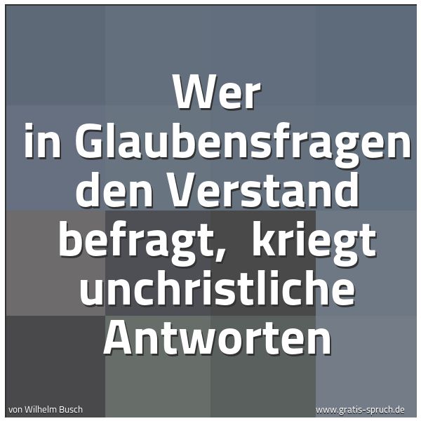 Quadratisches Spruchbild: Wer in Glaubensfragen den Verstand befragt,  kriegt unchristliche Antworten