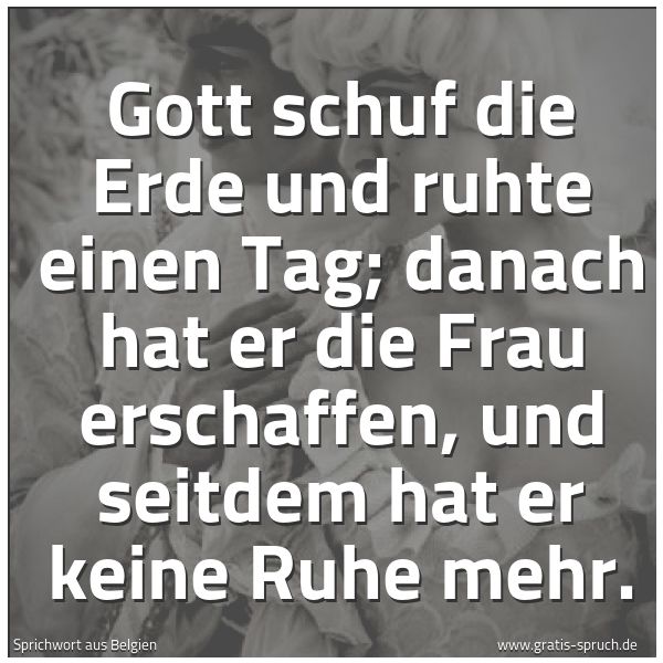 Quadratisches Spruchbild: Gott schuf die Erde und ruhte einen Tag; danach hat er die Frau erschaffen, und seitdem ha …