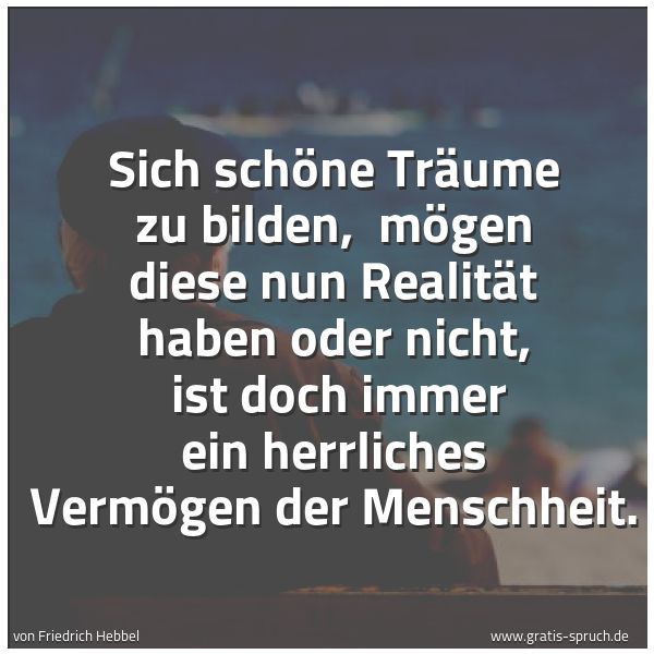 Quadratisches Spruchbild: Sich schöne Träume zu bilden, mögen diese nun Realität haben oder nicht, ist doch immer …