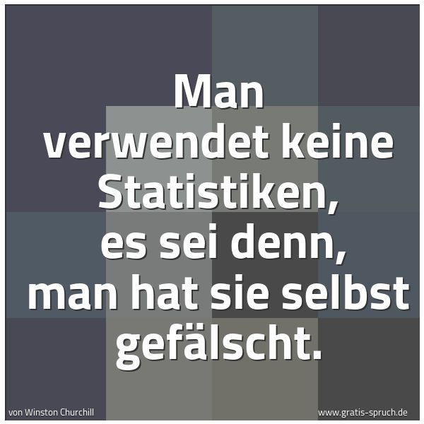 Quadratisches Spruchbild: Man verwendet keine Statistiken, es sei denn, man hat sie selbst gefälscht.