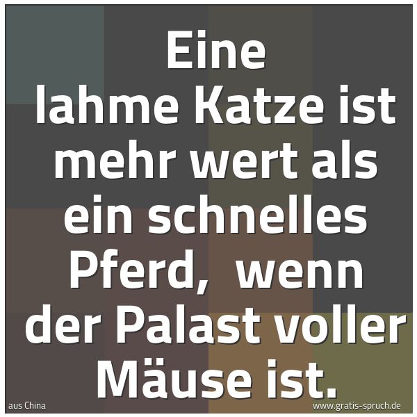 Quadratisches Spruchbild: Eine lahme Katze ist mehr wert als ein schnelles Pferd, wenn der Palast voller Mäuse ist.