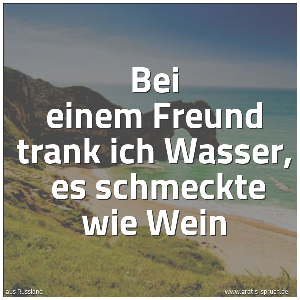 Quadratisches Spruchbild: Bei einem Freund trank ich Wasser, es schmeckte wie Wein