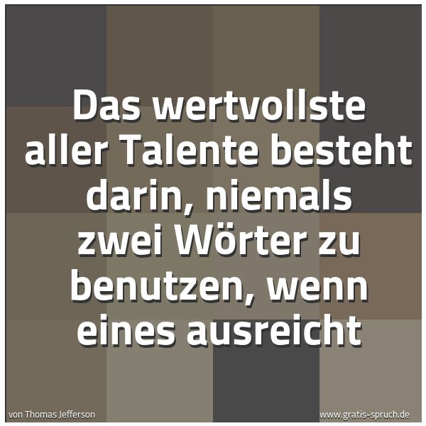 Quadratisches Spruchbild: Das wertvollste aller Talente besteht darin, niemals zwei Wörter zu benutzen, wenn eines a …