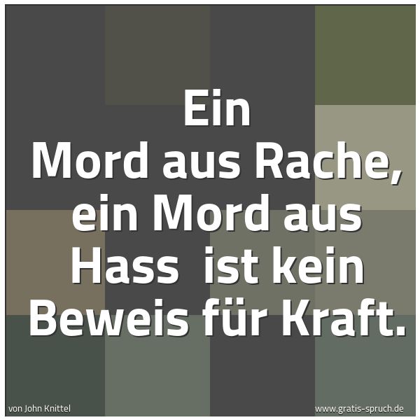 Quadratisches Spruchbild: Ein Mord aus Rache, ein Mord aus Hass ist kein Beweis für Kraft.