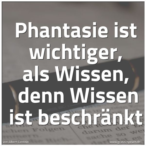 Quadratisches Spruchbild: Phantasie ist wichtiger, als Wissen, denn Wissen ist beschränkt