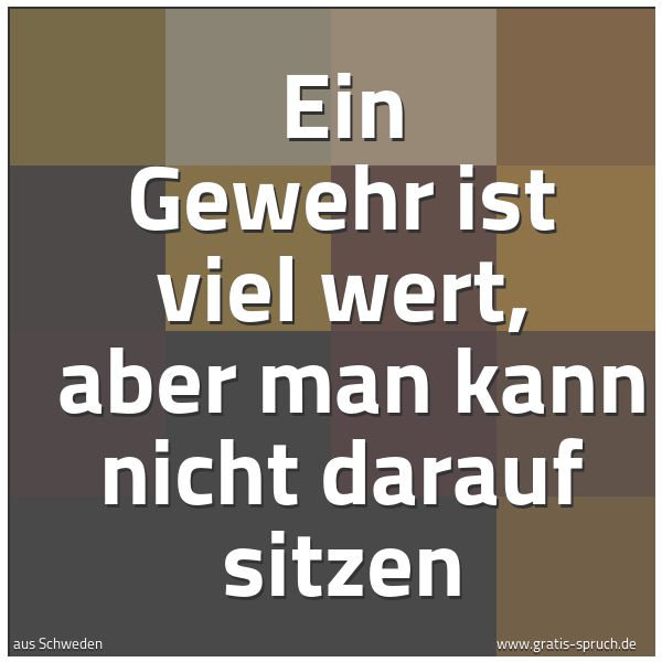 Quadratisches Spruchbild: Ein Gewehr ist viel wert, aber man kann nicht darauf sitzen