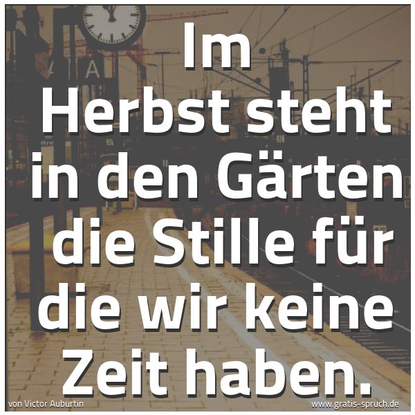 Quadratisches Spruchbild: Im Herbst steht in den Gärten die Stille für die wir keine Zeit haben.