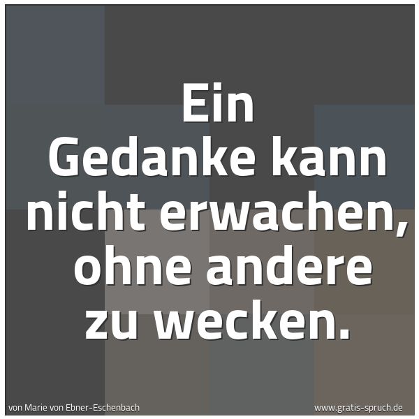 Quadratisches Spruchbild: Ein Gedanke kann nicht erwachen, ohne andere zu wecken.