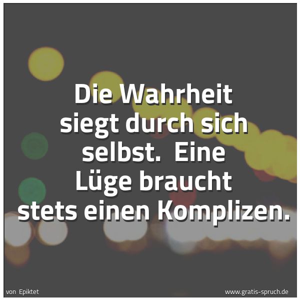 Quadratisches Spruchbild: Die Wahrheit siegt durch sich selbst.  Eine Lüge braucht stets einen Komplizen.