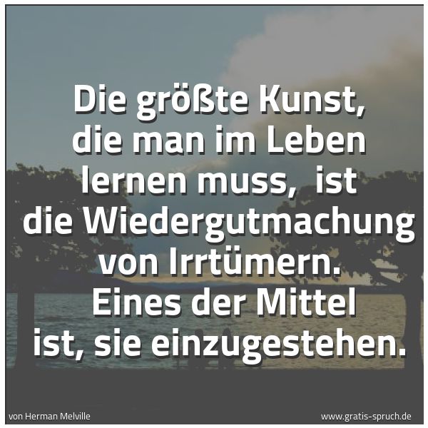 Quadratisches Spruchbild: Die größte Kunst, die man im Leben lernen muss, ist die Wiedergutmachung von Irrtümern. …