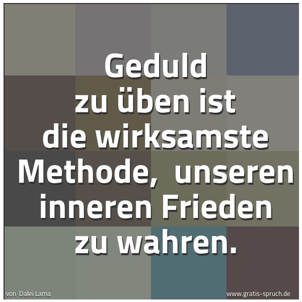 Quadratisches Spruchbild: Geduld zu üben ist die wirksamste Methode, unseren inneren Frieden zu wahren.