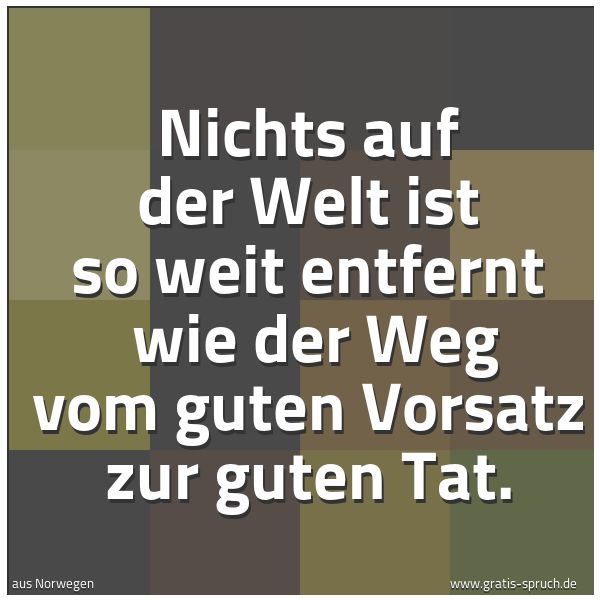 Quadratisches Spruchbild: Nichts auf der Welt ist so weit entfernt wie der Weg vom guten Vorsatz zur guten Tat.