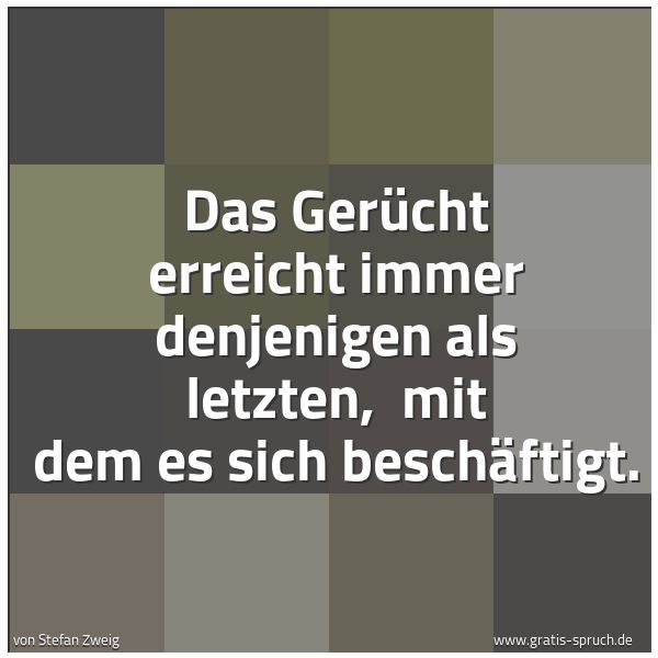 Quadratisches Spruchbild: Das Gerücht erreicht immer denjenigen als letzten, mit dem es sich beschäftigt.
