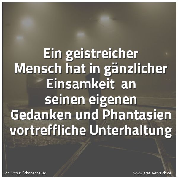 Quadratisches Spruchbild: Ein geistreicher Mensch hat in gänzlicher Einsamkeit  an seinen eigenen Gedanken und Phant …