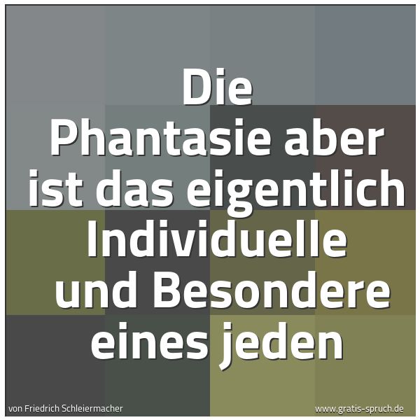 Quadratisches Spruchbild: Die Phantasie aber ist das eigentlich Individuelle und Besondere eines jeden