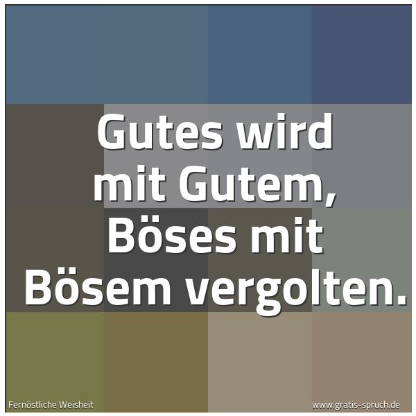 Quadratisches Spruchbild: Gutes wird mit Gutem, Böses mit Bösem vergolten.