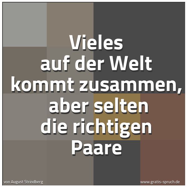 Quadratisches Spruchbild: Vieles auf der Welt kommt zusammen, aber selten die richtigen Paare