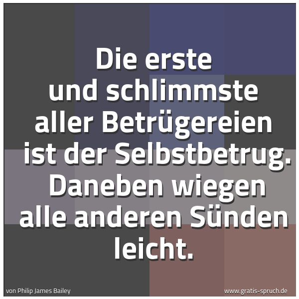 Quadratisches Spruchbild: Die erste und schlimmste aller Betrügereien  ist der Selbstbetrug.  Daneben wiegen alle an …
