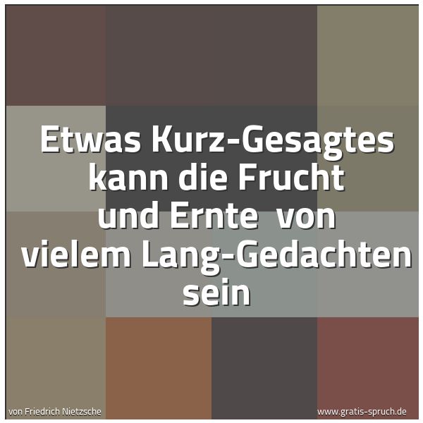 Quadratisches Spruchbild: Etwas Kurz-Gesagtes kann die Frucht und Ernte von vielem Lang-Gedachten sein