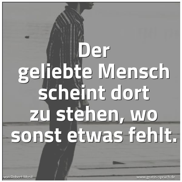 Quadratisches Spruchbild: Der geliebte Mensch scheint dort zu stehen, wo sonst etwas fehlt.