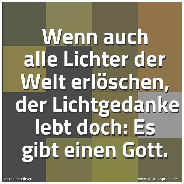 Quadratisches Spruchbild: Wenn auch alle Lichter der Welt erlöschen, der Lichtgedanke lebt doch: Es gibt einen Gott …