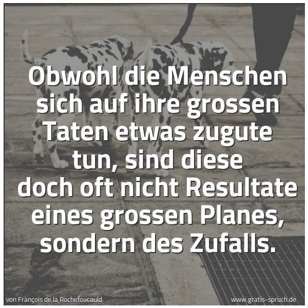 Quadratisches Spruchbild: Obwohl die Menschen sich auf ihre grossen Taten etwas zugute tun, sind diese doch oft nich …