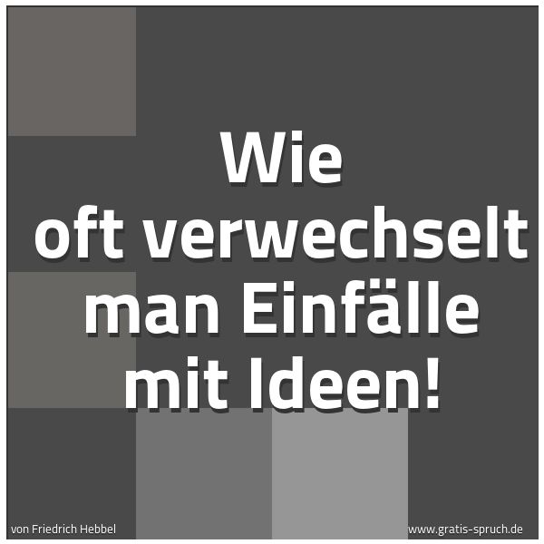 Quadratisches Spruchbild: Wie oft verwechselt man Einfälle mit Ideen!