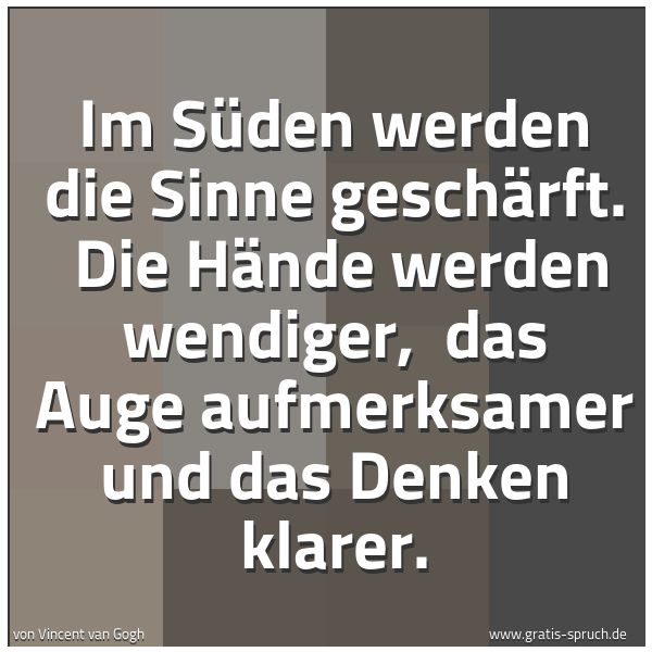 Quadratisches Spruchbild: Im Süden werden die Sinne geschärft. Die Hände werden wendiger, das Auge aufmerksamer un …