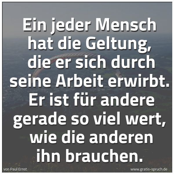 Quadratisches Spruchbild: Ein jeder Mensch hat die Geltung,  die er sich durch seine Arbeit erwirbt.  Er ist für and …