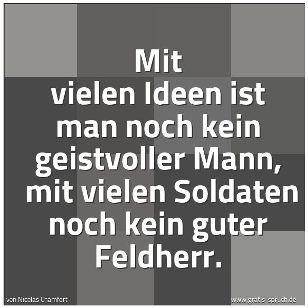 Quadratisches Spruchbild: Mit vielen Ideen ist man noch kein geistvoller Mann, mit vielen Soldaten noch kein guter …