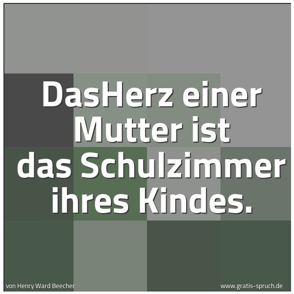 Quadratisches Spruchbild: DasHerz einer Mutter ist das Schulzimmer ihres Kindes.