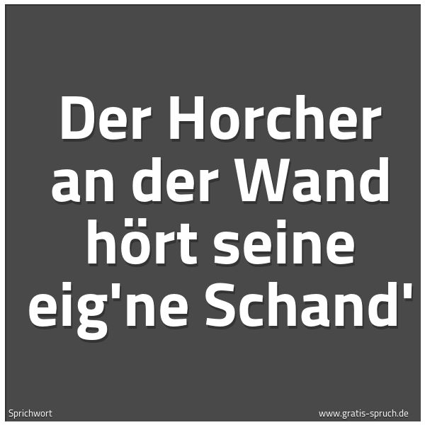 Quadratisches Spruchbild: Der Horcher an der Wand hört seine eig'ne Schand'