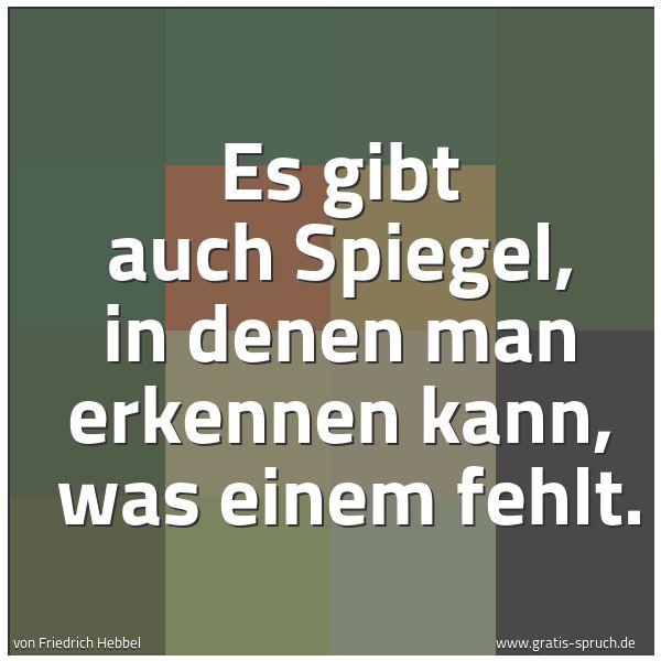 Quadratisches Spruchbild: Es gibt auch Spiegel, in denen man erkennen kann,  was einem fehlt.