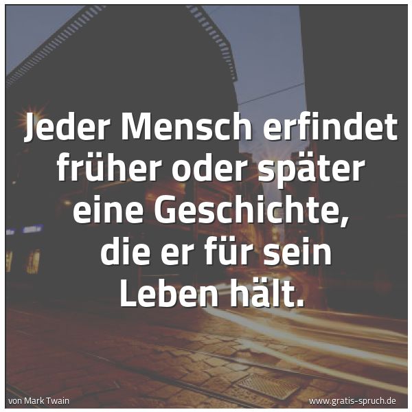 Quadratisches Spruchbild: Jeder Mensch erfindet früher oder später eine Geschichte, die er für sein Leben hält.