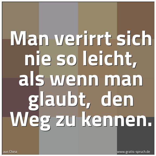 Quadratisches Spruchbild: Man verirrt sich nie so leicht, als wenn man glaubt, den Weg zu kennen.