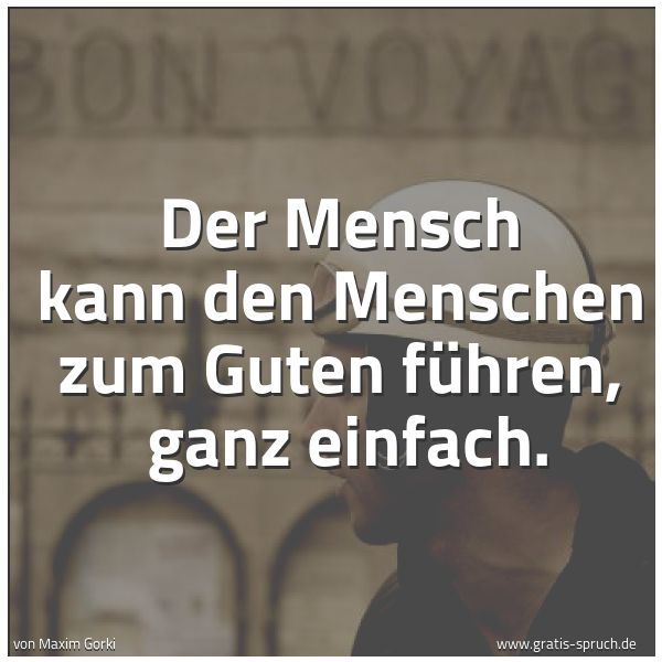 Quadratisches Spruchbild: Der Mensch kann den Menschen zum Guten führen,  ganz einfach.