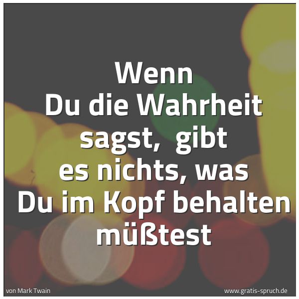 Quadratisches Spruchbild: Wenn Du die Wahrheit sagst, gibt es nichts, was Du im Kopf behalten müßtest
