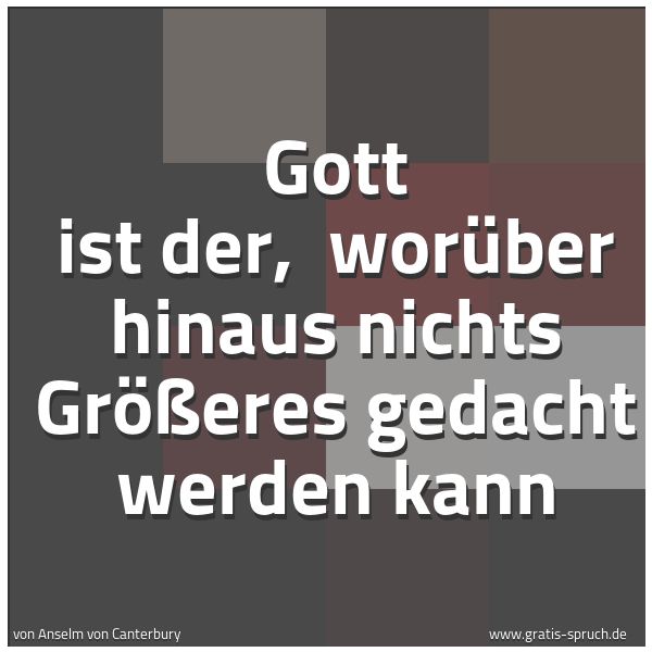 Quadratisches Spruchbild: Gott ist der, worüber hinaus nichts Größeres gedacht werden kann