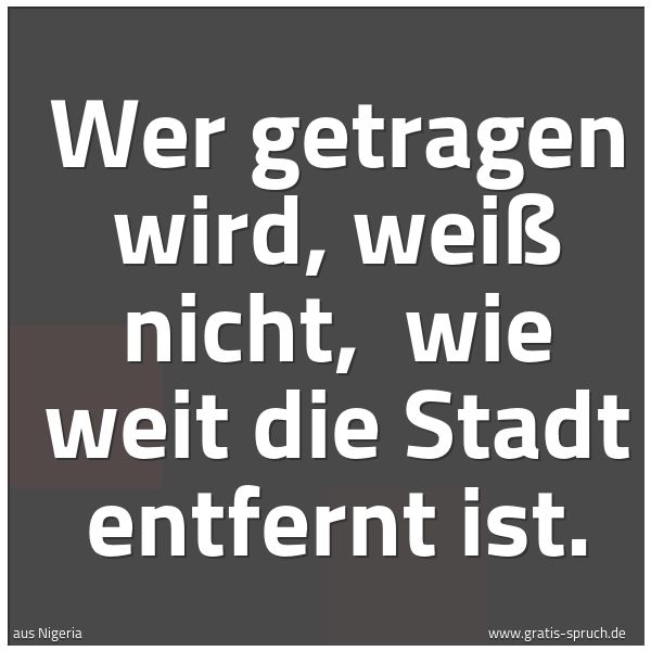 Quadratisches Spruchbild: Wer getragen wird, weiß nicht, wie weit die Stadt entfernt ist.