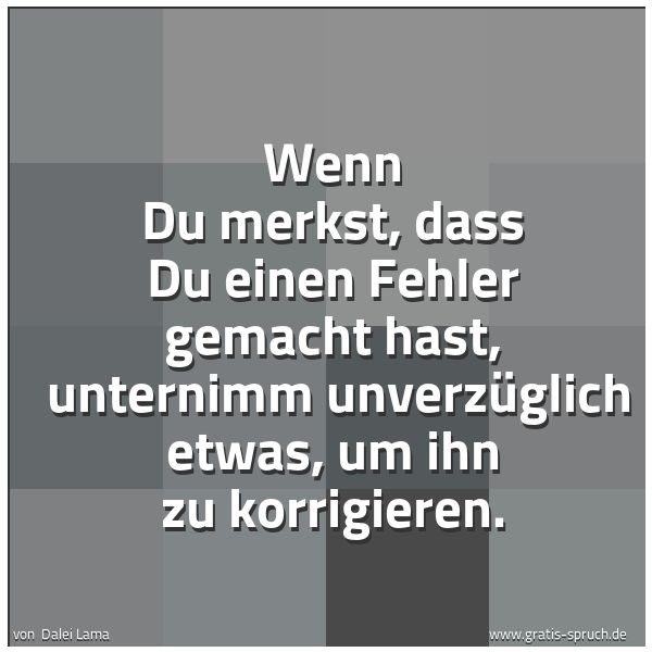 Quadratisches Spruchbild: Wenn Du merkst, dass Du einen Fehler gemacht hast,  unternimm unverzüglich etwas, um ihn z …