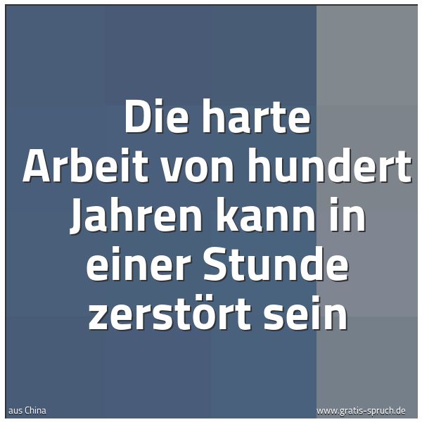 Quadratisches Spruchbild: Die harte Arbeit von hundert Jahren kann in einer Stunde zerstört sein