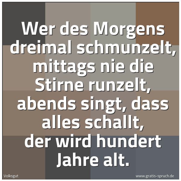 Quadratisches Spruchbild: Wer des Morgens dreimal schmunzelt, mittags nie die Stirne runzelt, abends singt, dass all …