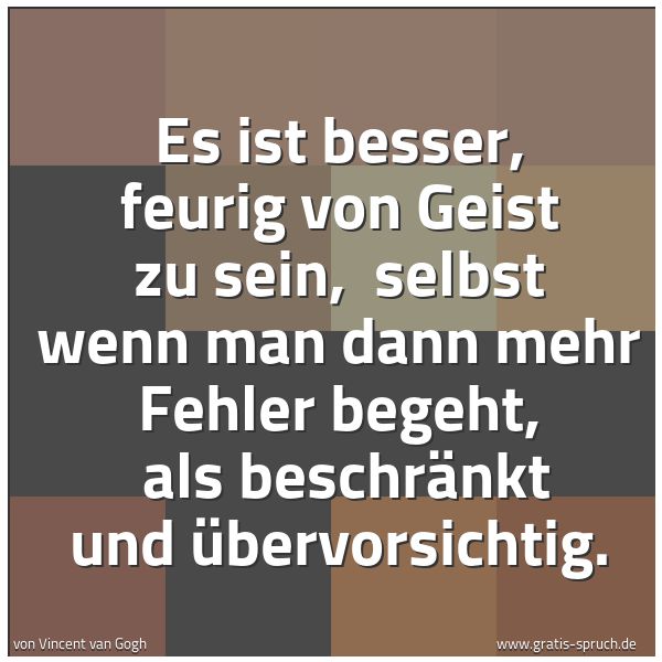 Quadratisches Spruchbild: Es ist besser, feurig von Geist zu sein, selbst wenn man dann mehr Fehler begeht, als be …