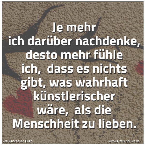 Quadratisches Spruchbild: Je mehr ich darüber nachdenke, desto mehr fühle ich, dass es nichts gibt, was wahrhaft kü …